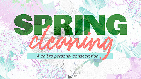 Spring Cleaning: A Call to Personal Consecration