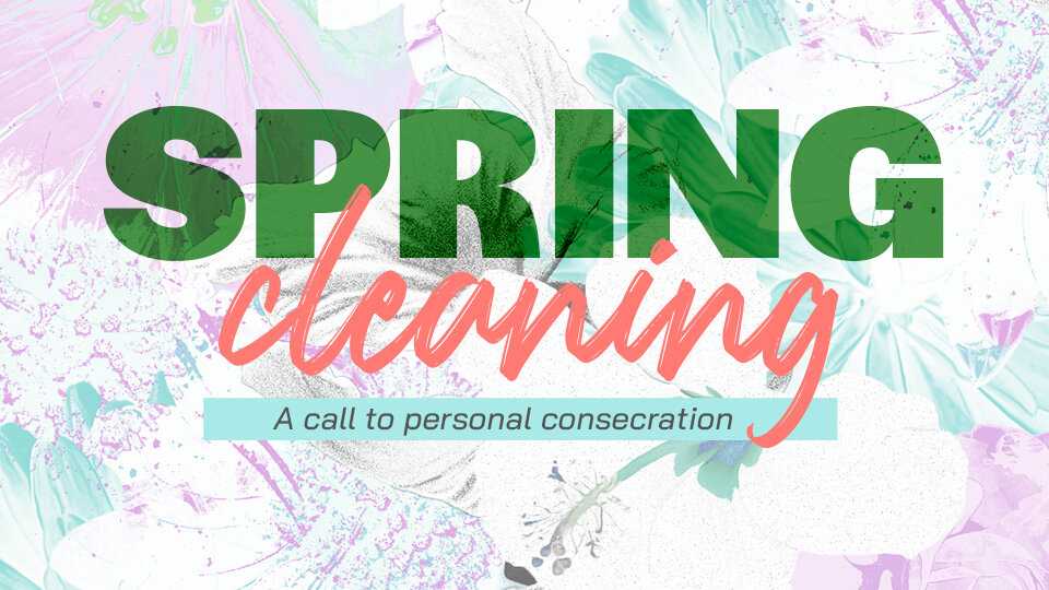 Spring Cleaning: A Call to Personal Consecration